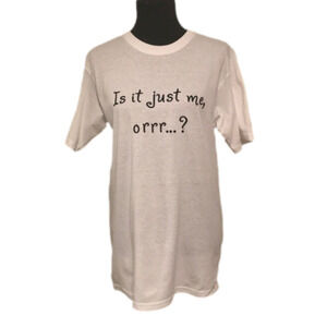 “IS IT JUST ME, ORRR…?” T-SHIRT ✨✨✨